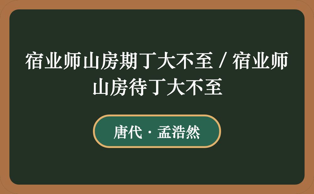 宿业师山房期丁大不至 / 宿业师山房待丁大不至