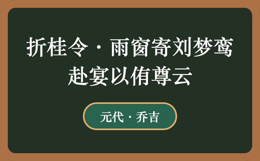 折桂令·雨窗寄刘梦鸾赴宴以侑尊云