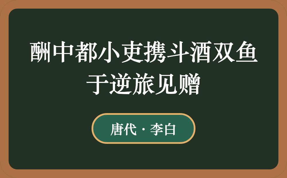 酬中都小吏携斗酒双鱼于逆旅见赠