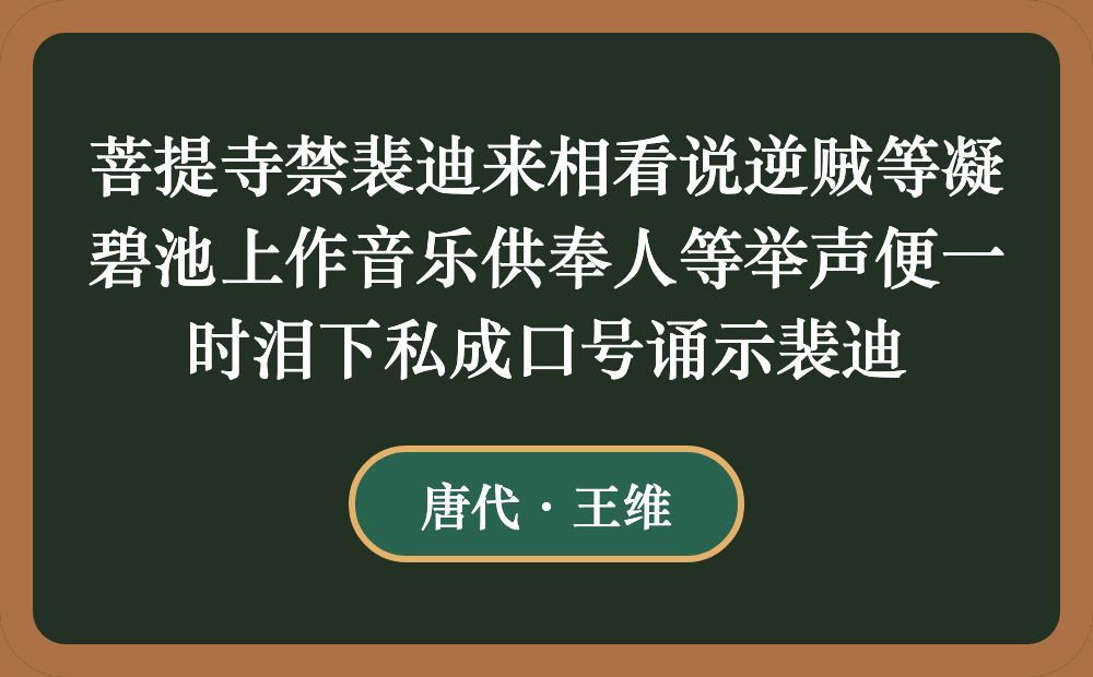 菩提寺禁裴迪来相看说逆贼等凝碧池上作音乐供奉人等举声便一时泪下私成口号诵示裴迪