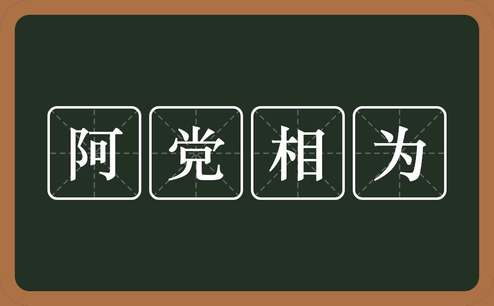 阿党相为的意思？阿党相为是什么意思？