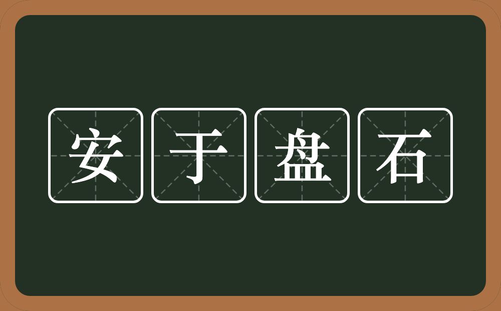 安于盘石的意思？安于盘石是什么意思？