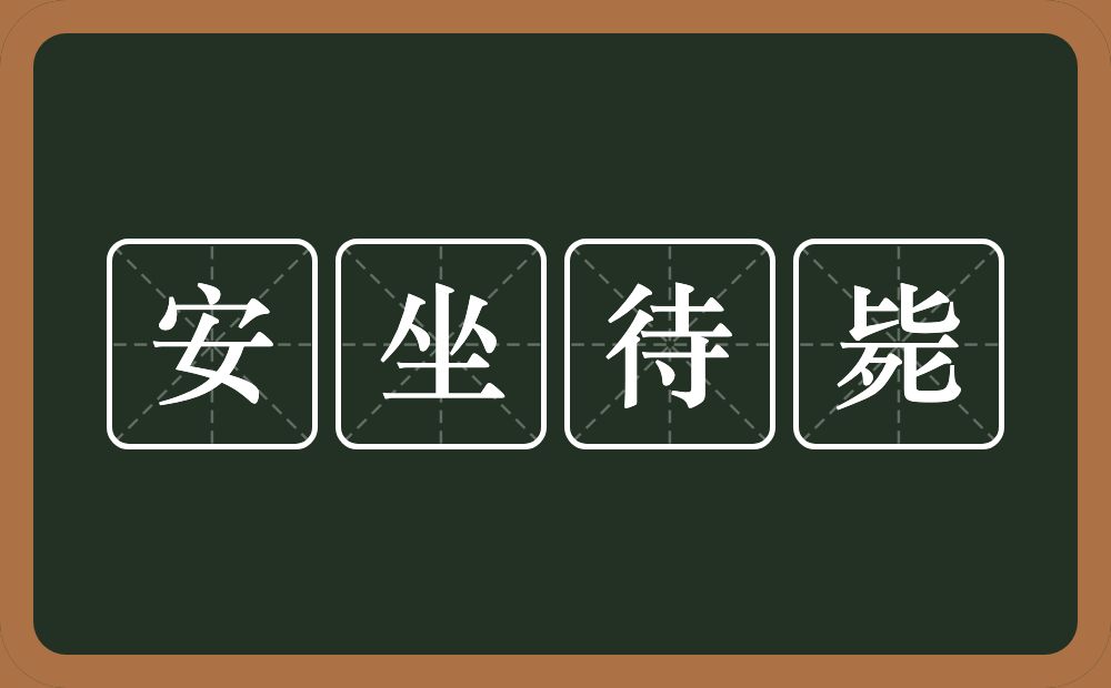 安坐待毙的意思？安坐待毙是什么意思？