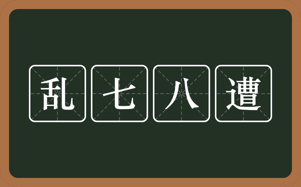 乱七八遭的意思？乱七八遭是什么意思？