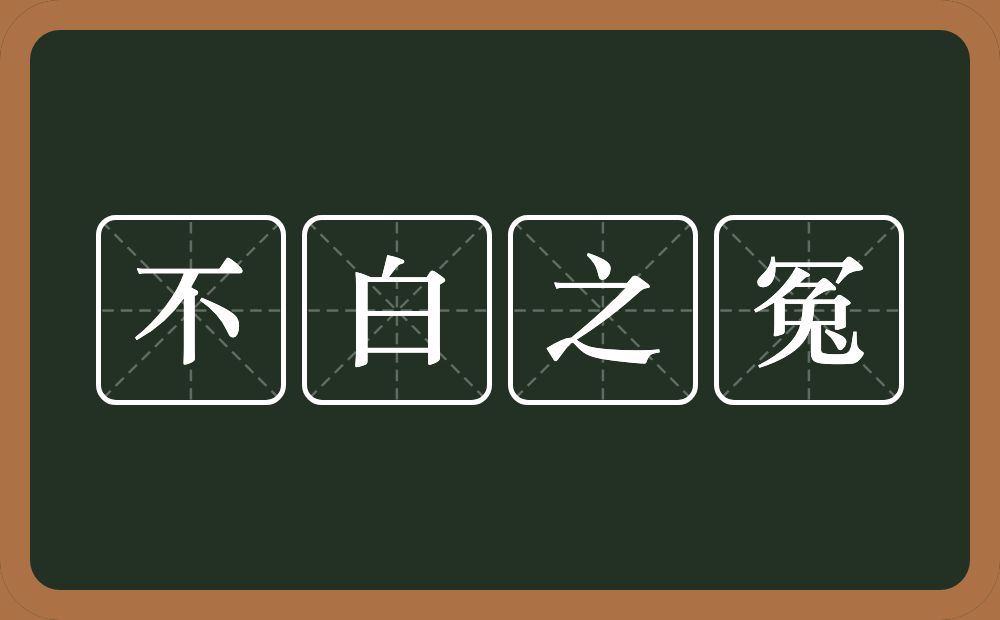 不白之冤的意思？不白之冤是什么意思？