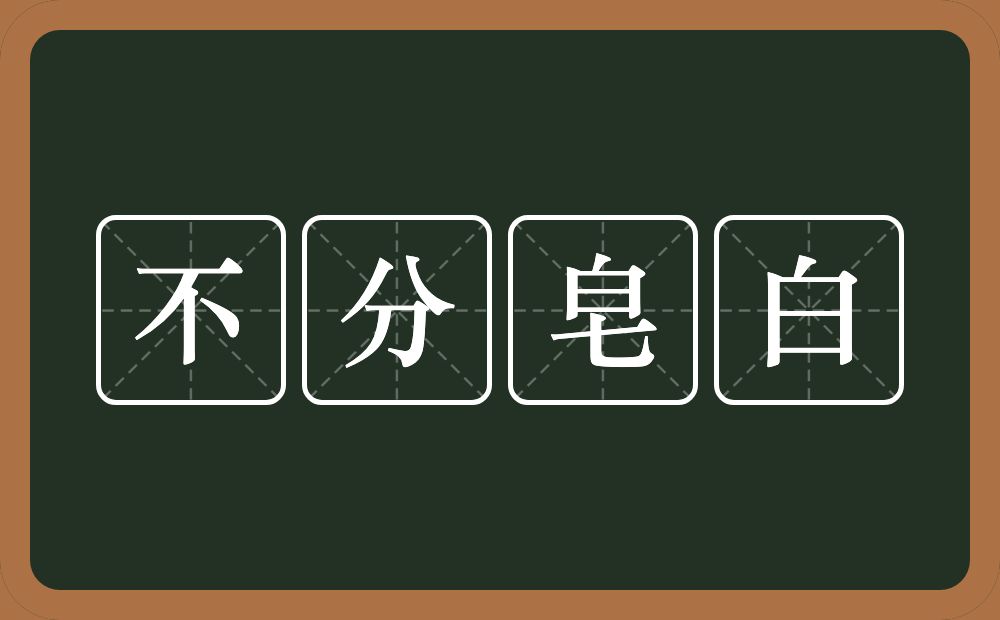 不分皂白的意思？不分皂白是什么意思？