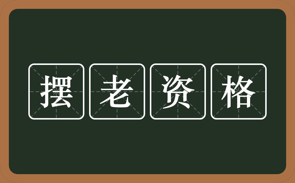 摆老资格的意思？摆老资格是什么意思？