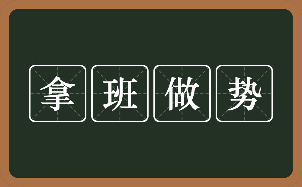 拿班做势的意思？拿班做势是什么意思？