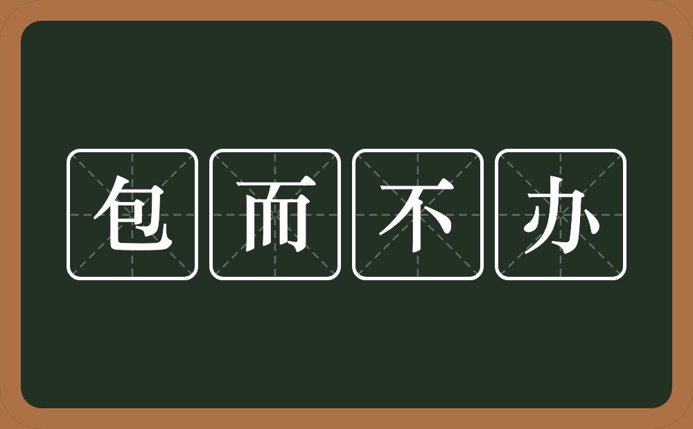 包而不办的意思？包而不办是什么意思？