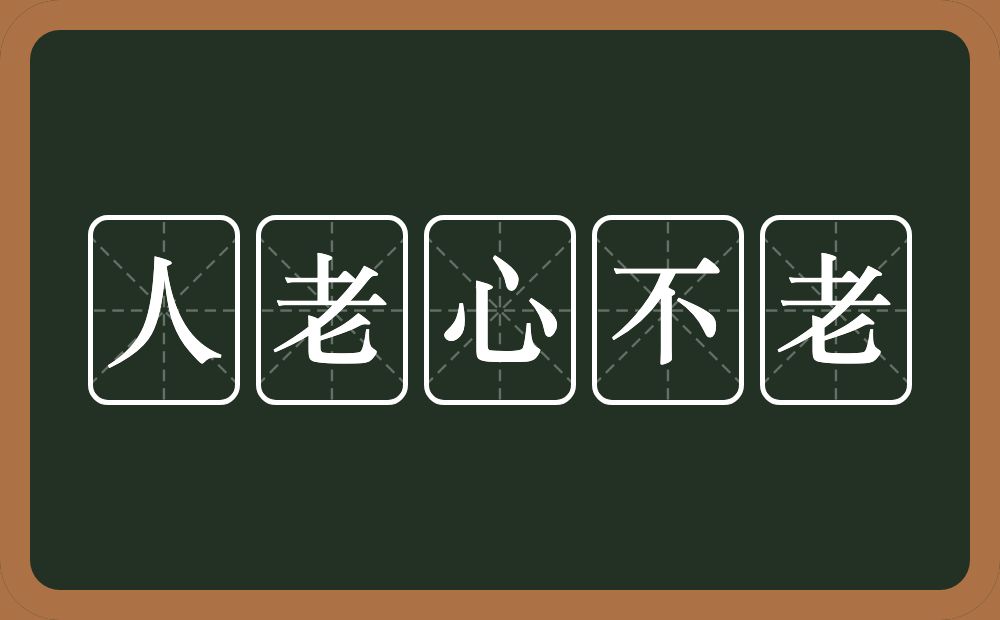 人老心不老的意思？人老心不老是什么意思？