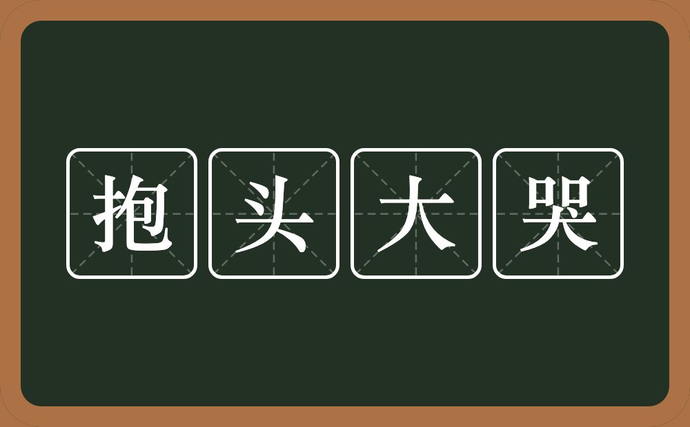 抱头大哭的意思？抱头大哭是什么意思？