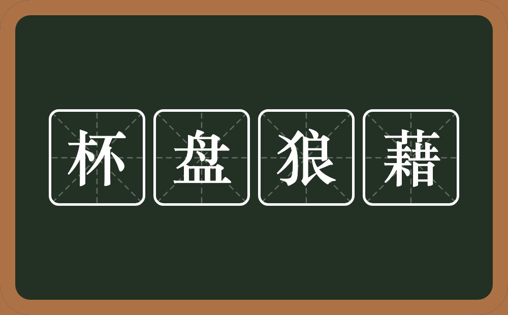 杯盘狼藉的意思？杯盘狼藉是什么意思？