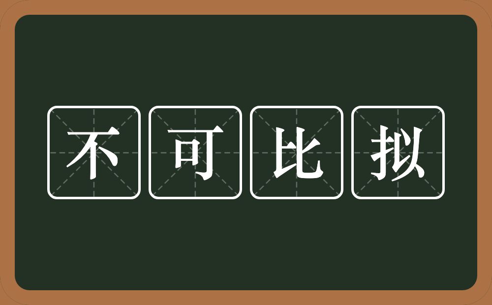 不可比拟的意思？不可比拟是什么意思？