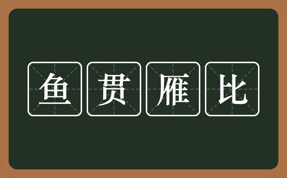 鱼贯雁比的意思？鱼贯雁比是什么意思？