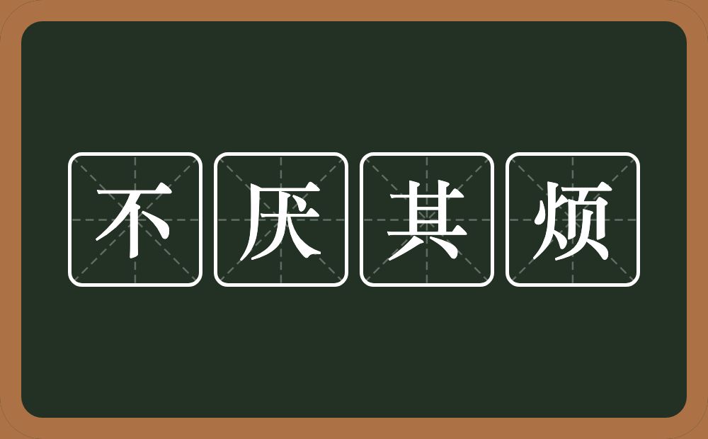 不厌其烦的意思？不厌其烦是什么意思？