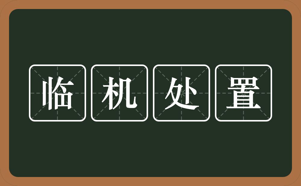 临机处置的意思？临机处置是什么意思？