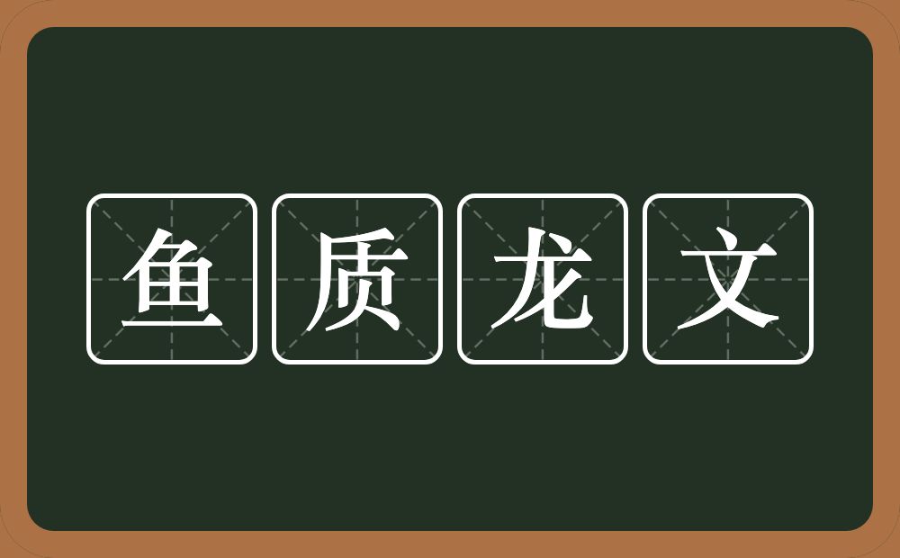 鱼质龙文的意思？鱼质龙文是什么意思？