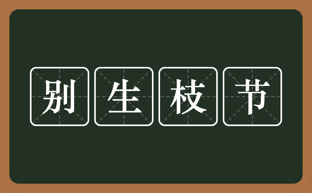 别生枝节的意思？别生枝节是什么意思？