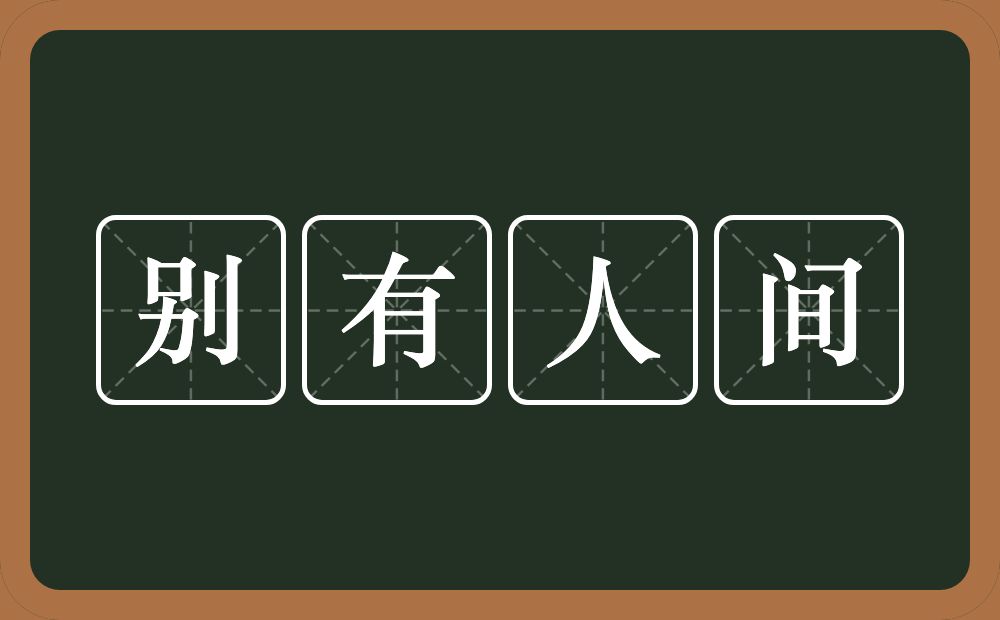 别有人间的意思？别有人间是什么意思？