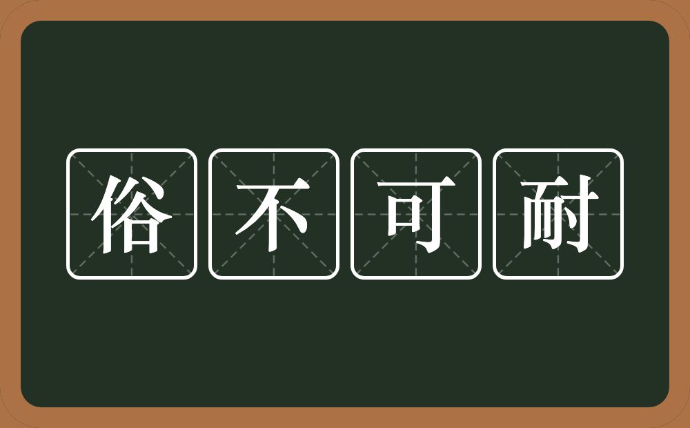 俗不可耐的意思？俗不可耐是什么意思？