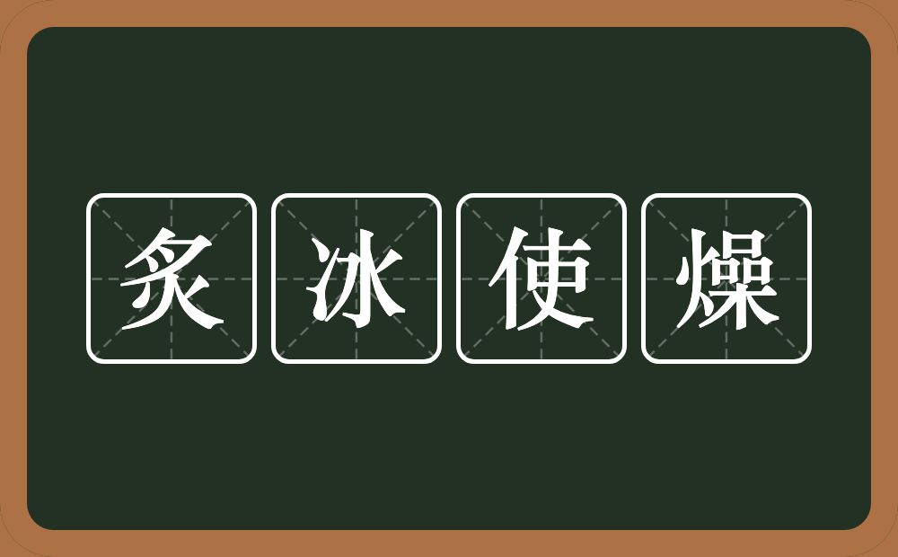 炙冰使燥的意思？炙冰使燥是什么意思？