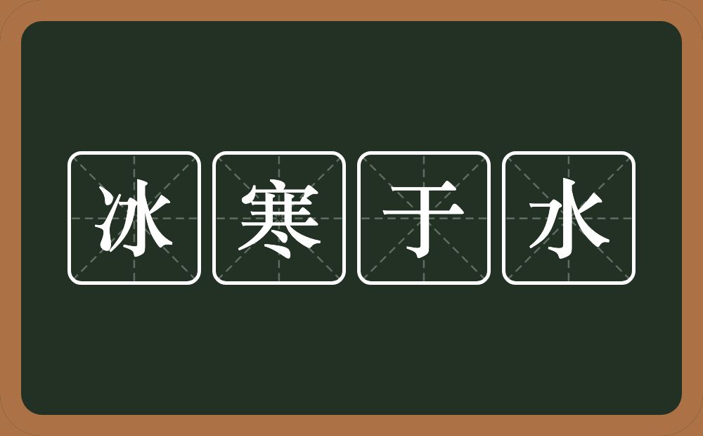 冰寒于水的意思？冰寒于水是什么意思？