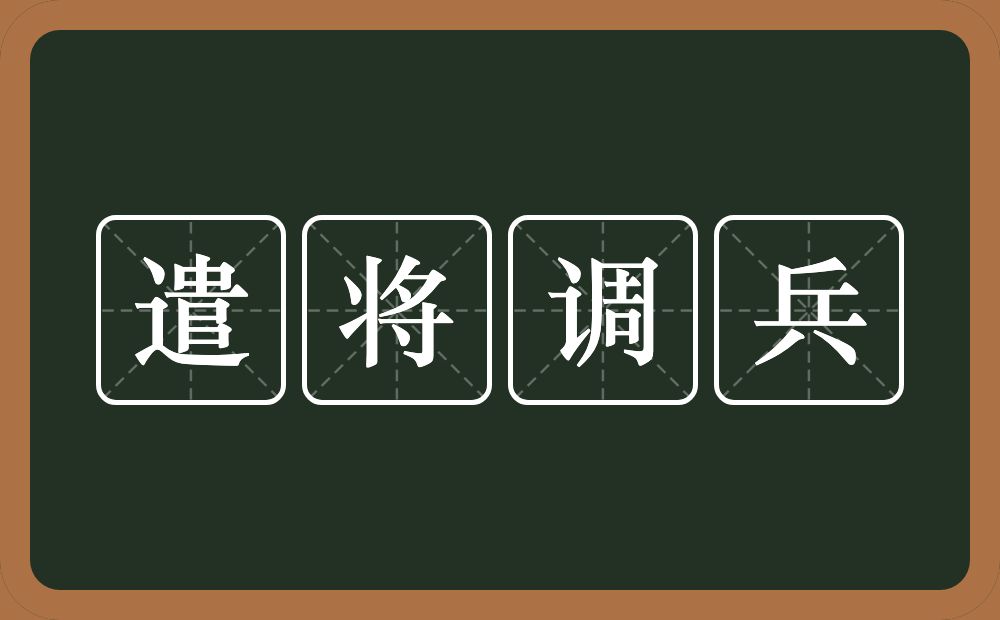 遣将调兵的意思？遣将调兵是什么意思？