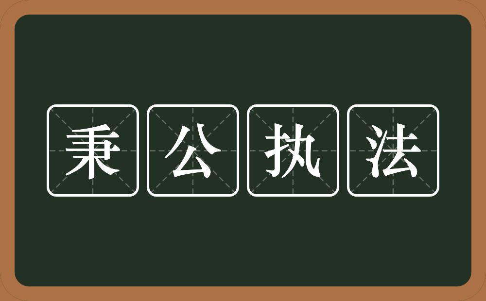 秉公执法的意思？秉公执法是什么意思？