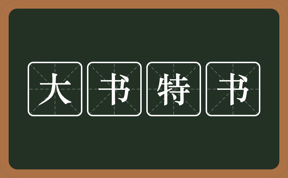 大书特书的意思？大书特书是什么意思？