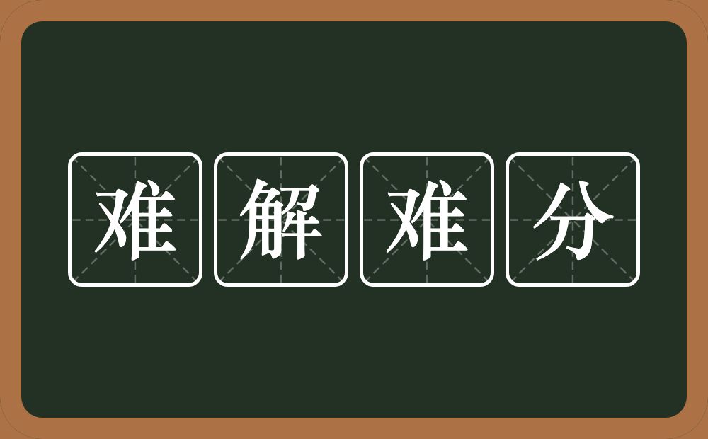 难解难分的意思？难解难分是什么意思？