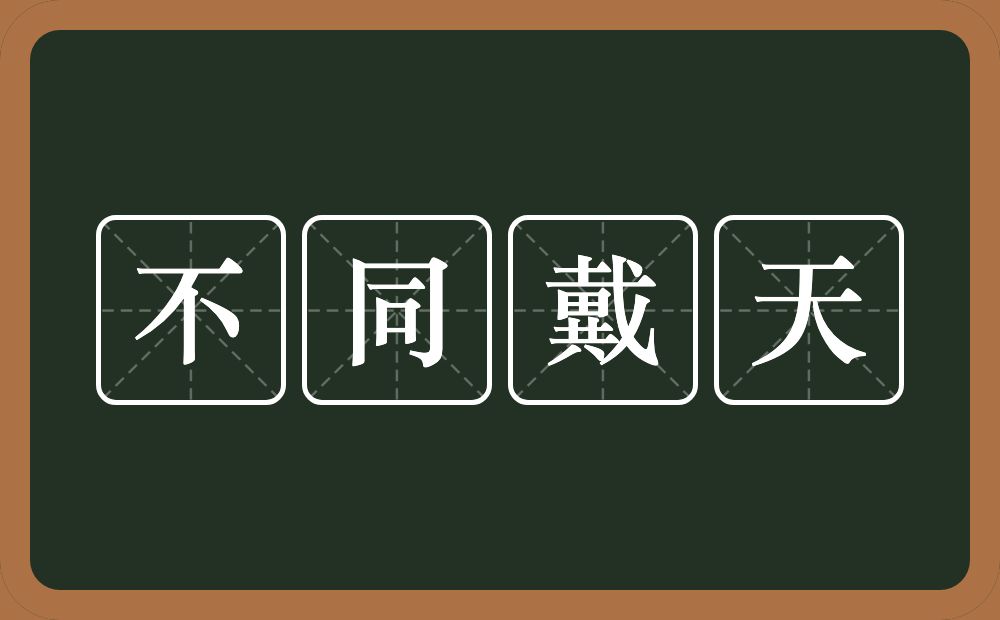 不同戴天的意思？不同戴天是什么意思？