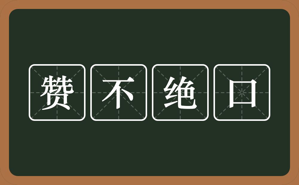 赞不绝口的意思？赞不绝口是什么意思？