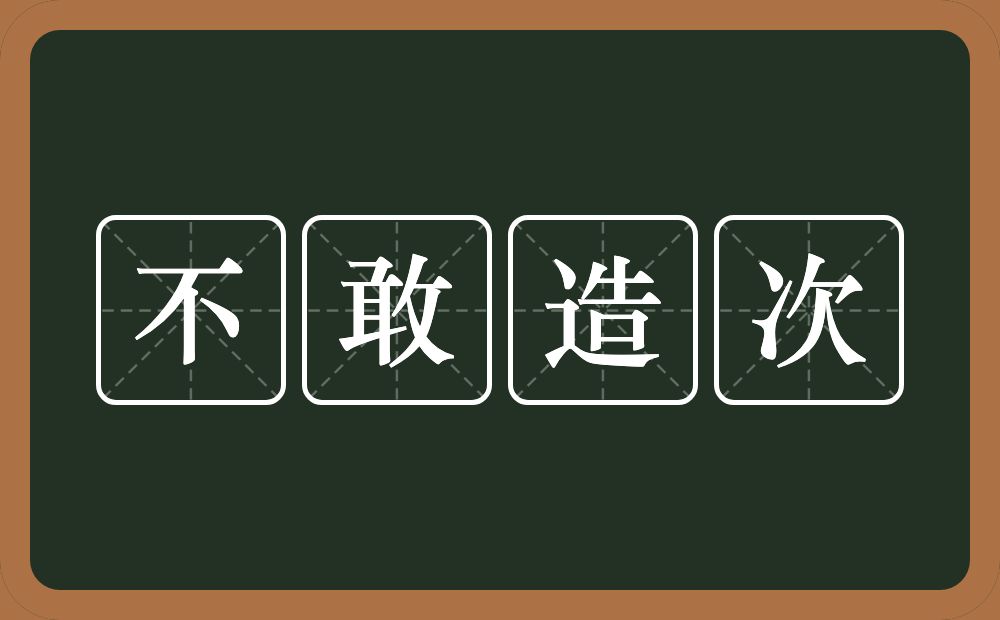 不敢造次的意思？不敢造次是什么意思？