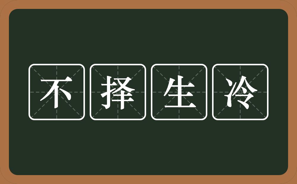 不择生冷的意思？不择生冷是什么意思？