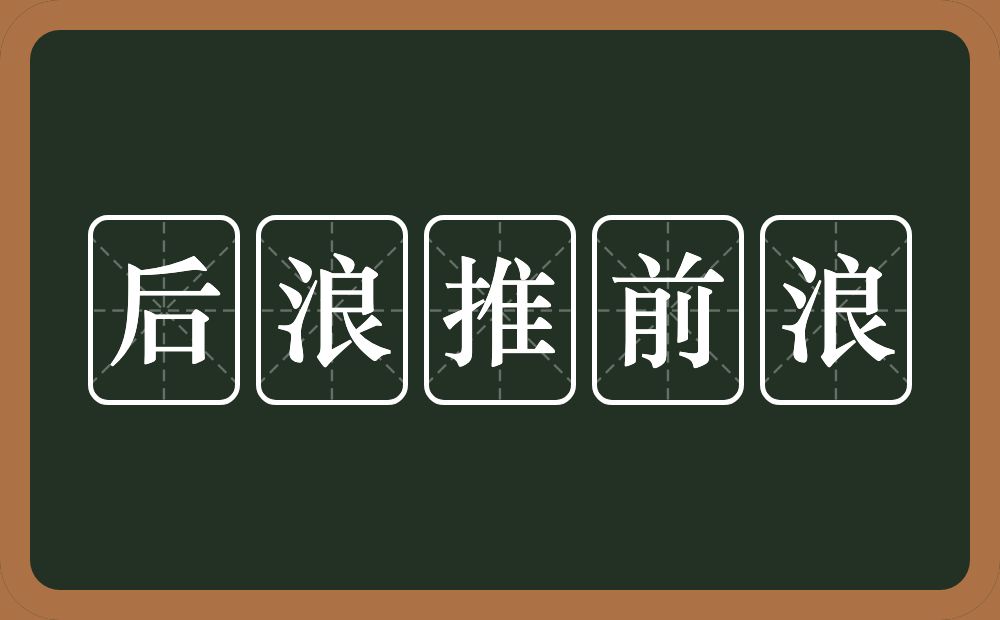 后浪推前浪的意思？后浪推前浪是什么意思？