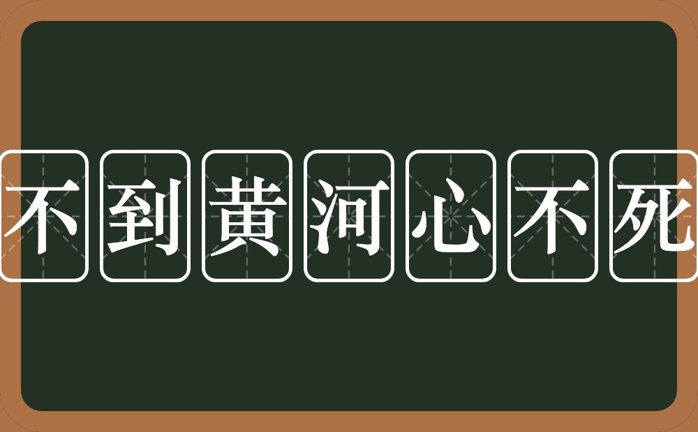 不到黄河心不死的意思？不到黄河心不死是什么意思？