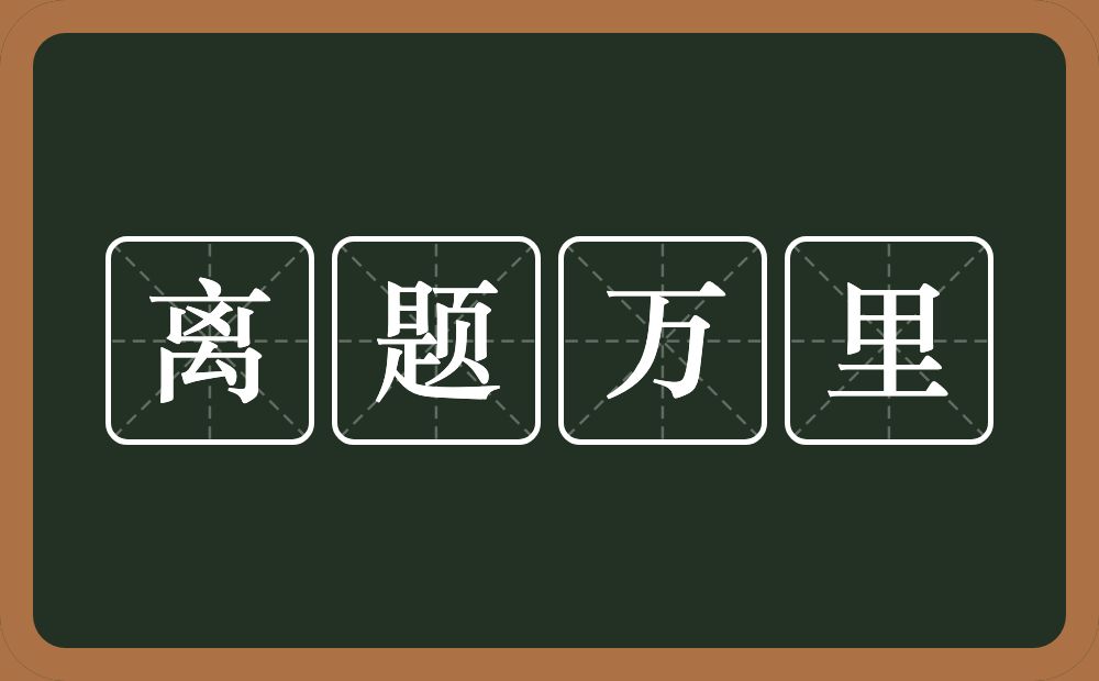 离题万里的意思？离题万里是什么意思？