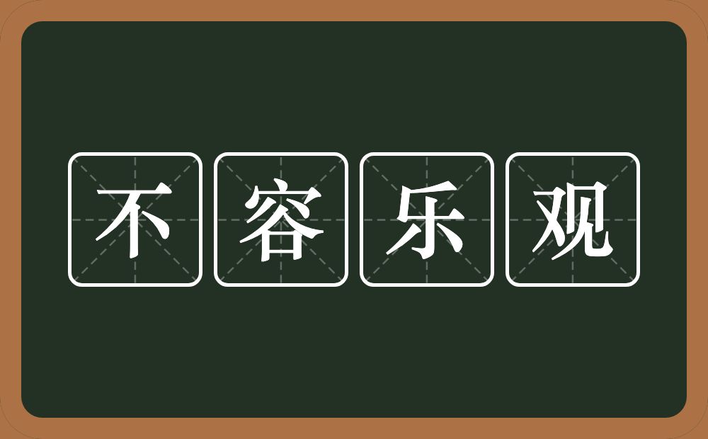 不容乐观的意思？不容乐观是什么意思？