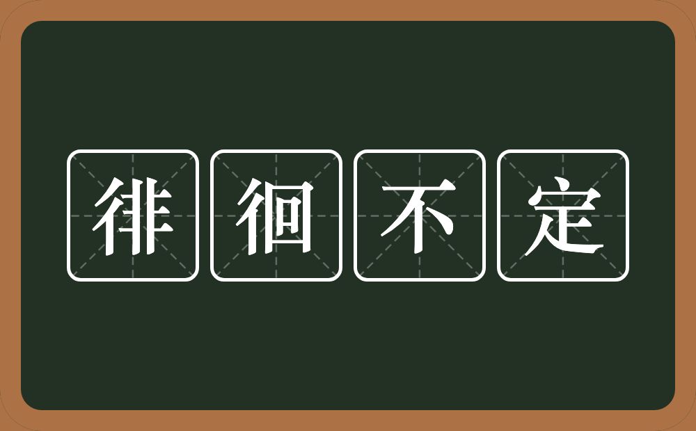 徘徊不定的意思？徘徊不定是什么意思？