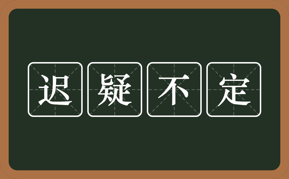 迟疑不定的意思？迟疑不定是什么意思？