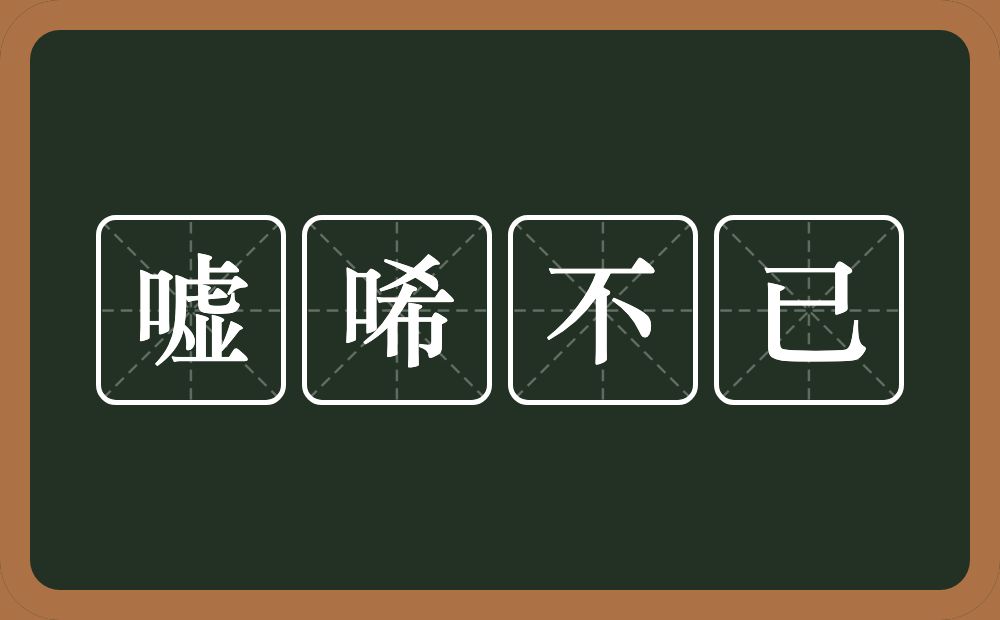 嘘唏不已的意思？嘘唏不已是什么意思？