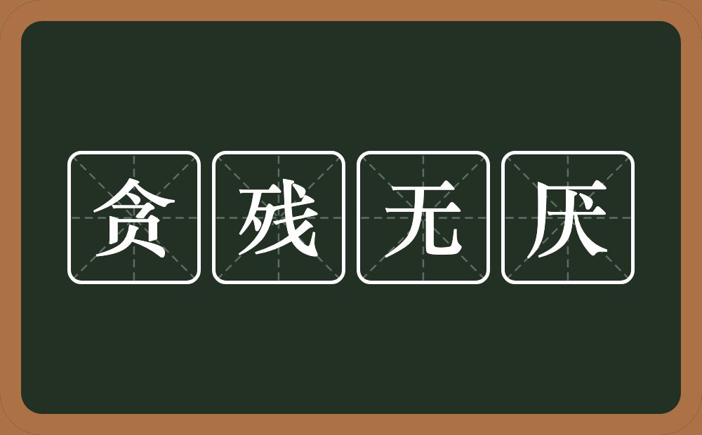 贪残无厌的意思？贪残无厌是什么意思？