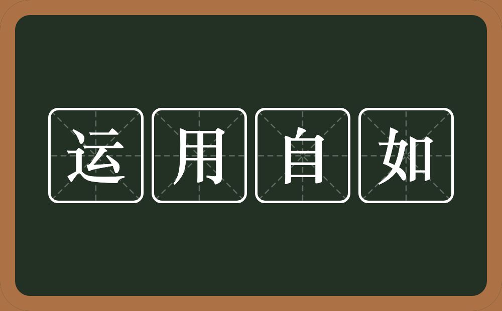 运用自如的意思？运用自如是什么意思？