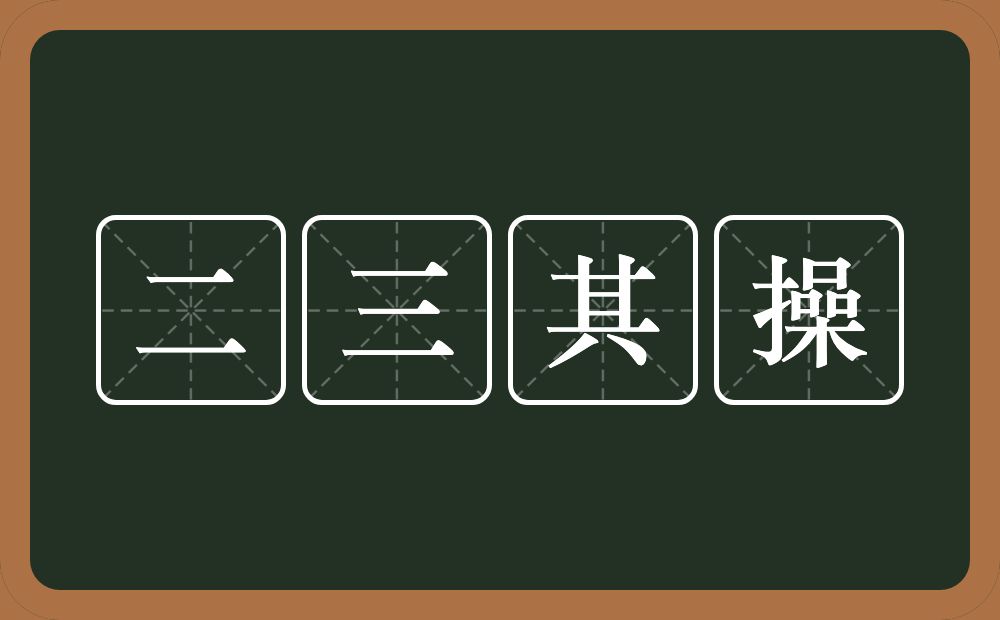 二三其操的意思？二三其操是什么意思？