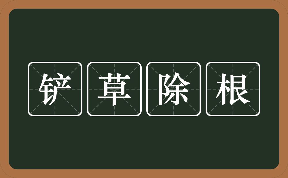 铲草除根的意思？铲草除根是什么意思？