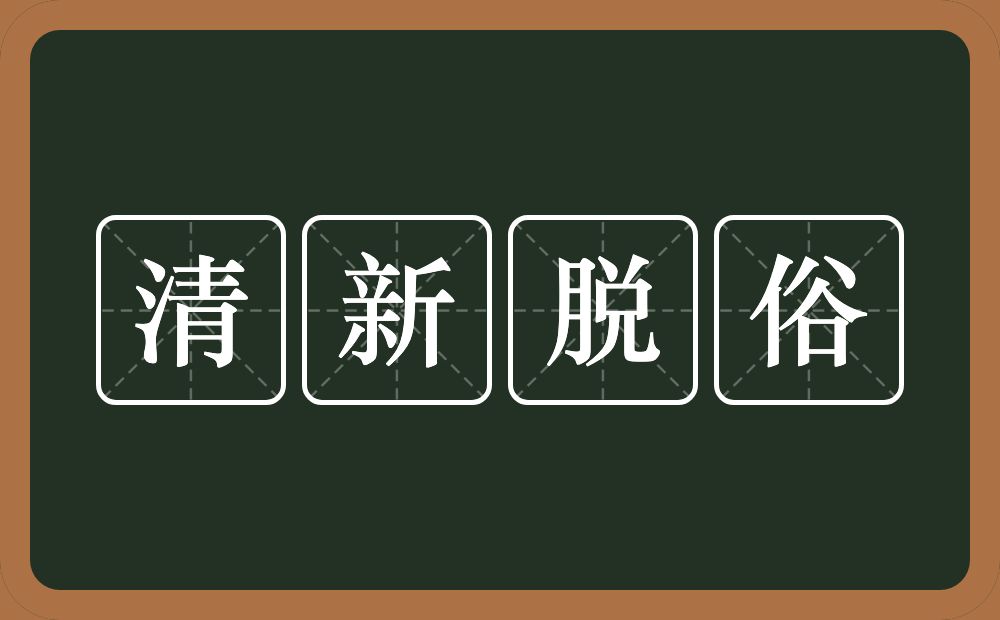 清新脱俗的意思？清新脱俗是什么意思？