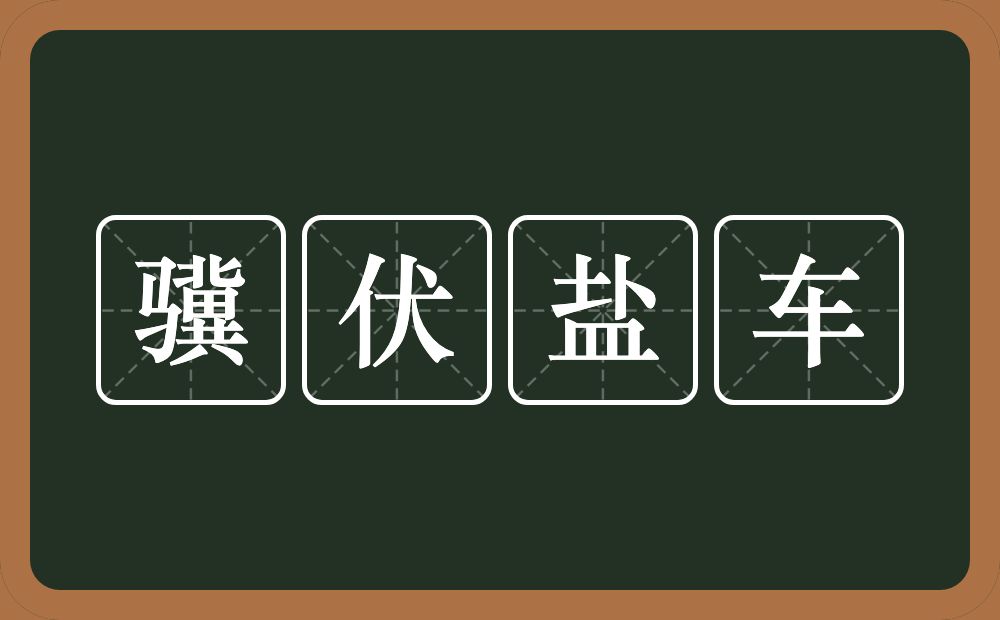 骥伏盐车的意思？骥伏盐车是什么意思？