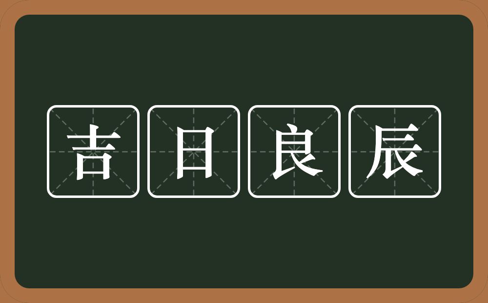 吉日良辰的意思？吉日良辰是什么意思？