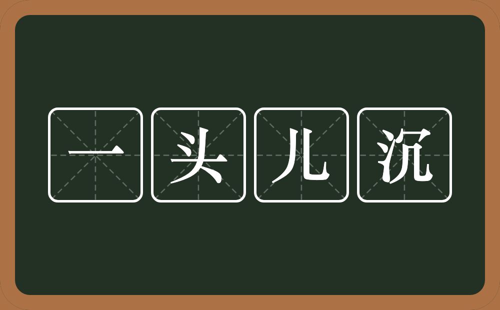 一头儿沉的意思？一头儿沉是什么意思？