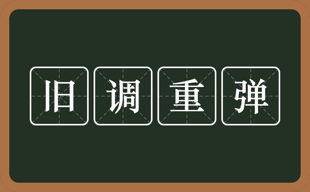 旧调重弹的意思？旧调重弹是什么意思？